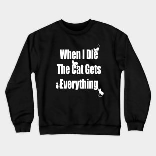 When I Die The Cat Gets Everything Crewneck Sweatshirt